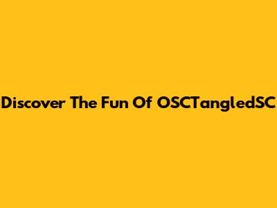 Discover The Fun Of OSCTangledSC