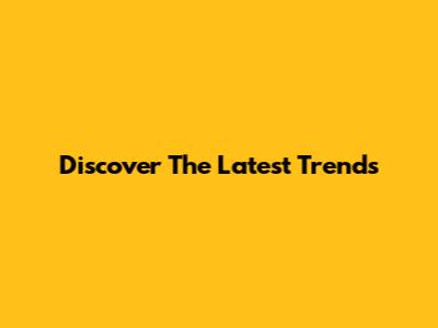 Discover The Latest Trends