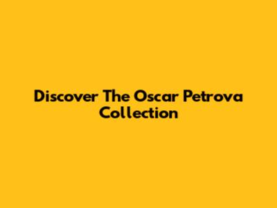 Discover The Oscar Petrova Collection