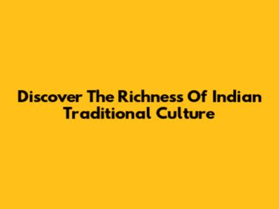 Discover The Richness Of Indian Traditional Culture