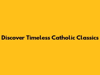 Discover Timeless Catholic Classics