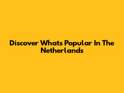 Discover What's Popular In The Netherlands