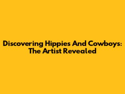 Discovering 'Hippies And Cowboys': The Artist Revealed