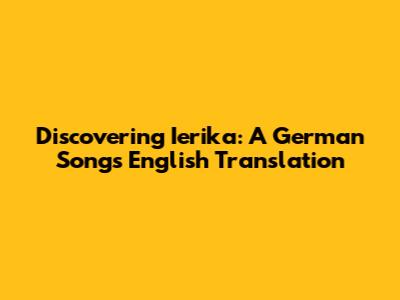 Discovering Ierika: A German Song's English Translation