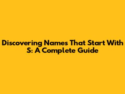 Discovering Names That Start With 'S': A Complete Guide