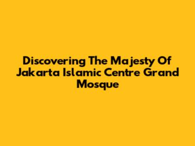 Discovering The Majesty Of Jakarta Islamic Centre Grand Mosque