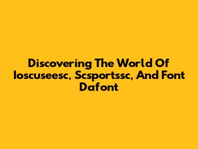 Discovering The World Of Ioscuseesc, Scsportssc, And Font Dafont
