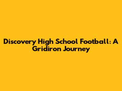 Discovery High School Football: A Gridiron Journey