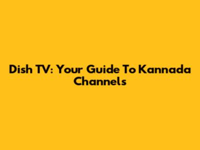 Dish TV: Your Guide To Kannada Channels
