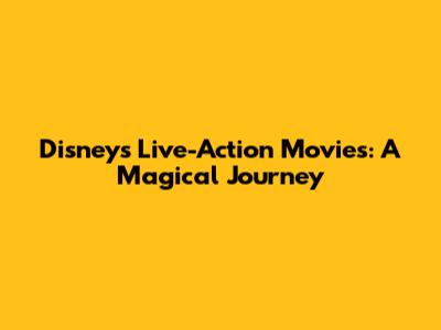 Disney's Live-Action Movies: A Magical Journey