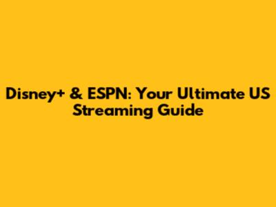 Disney+ & ESPN: Your Ultimate US Streaming Guide