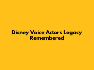 Disney Voice Actor's Legacy Remembered