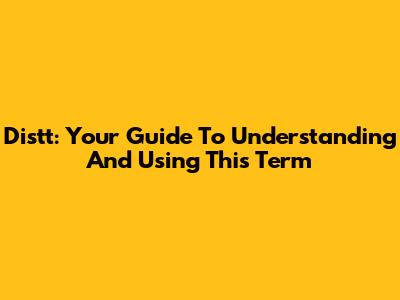 Distt: Your Guide To Understanding And Using This Term