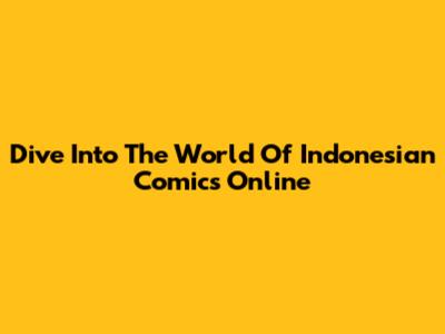 Dive Into The World Of Indonesian Comics Online