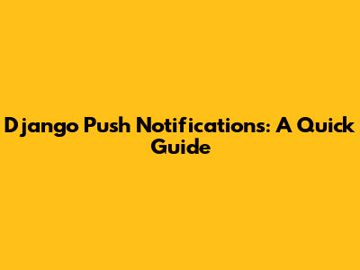 Django Push Notifications: A Quick Guide