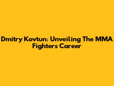 Dmitry Kovtun: Unveiling The MMA Fighter's Career