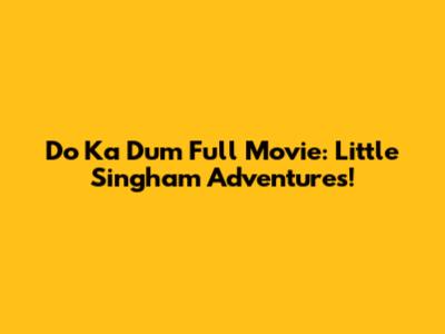 Do Ka Dum Full Movie: Little Singham Adventures!