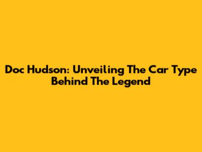 Doc Hudson: Unveiling The Car Type Behind The Legend