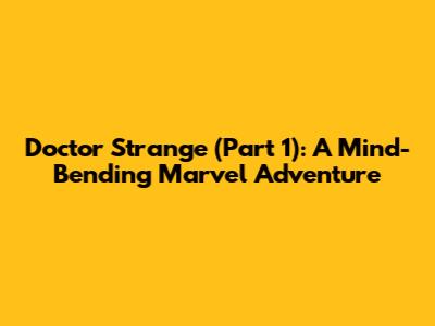 Doctor Strange (Part 1): A Mind-Bending Marvel Adventure