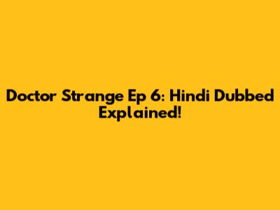 Doctor Strange Ep 6: Hindi Dubbed Explained!