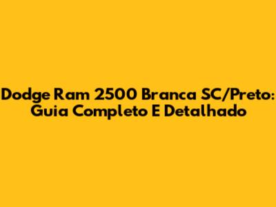 Dodge Ram 2500 Branca SC/Preto: Guia Completo E Detalhado