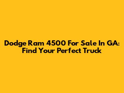 Dodge Ram 4500 For Sale In GA: Find Your Perfect Truck