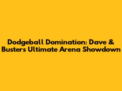 Dodgeball Domination: Dave & Buster's Ultimate Arena Showdown
