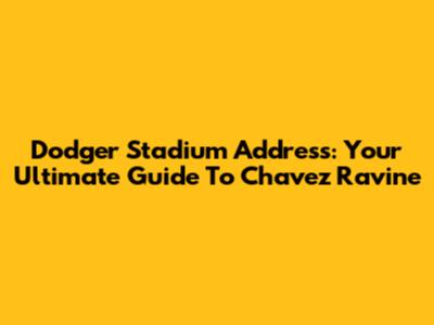 Dodger Stadium Address: Your Ultimate Guide To Chavez Ravine