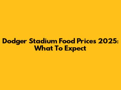 Dodger Stadium Food Prices 2025: What To Expect