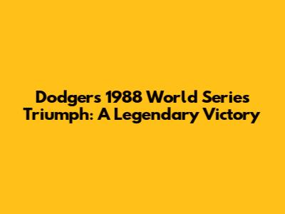 Dodgers' 1988 World Series Triumph: A Legendary Victory