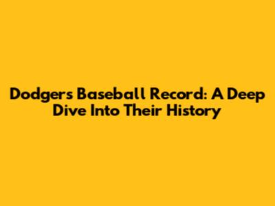 Dodgers' Baseball Record: A Deep Dive Into Their History