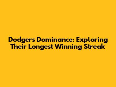 Dodgers' Dominance: Exploring Their Longest Winning Streak
