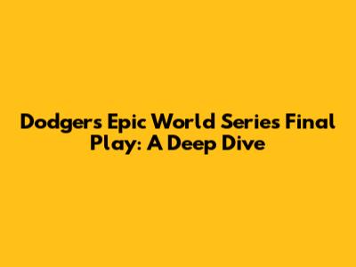 Dodgers' Epic World Series Final Play: A Deep Dive