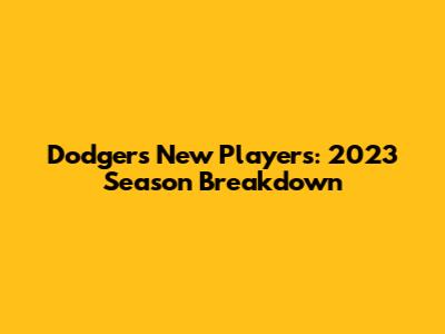 Dodgers' New Players: 2023 Season Breakdown