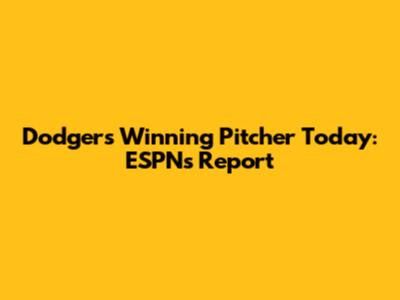 Dodgers' Winning Pitcher Today: ESPN's Report