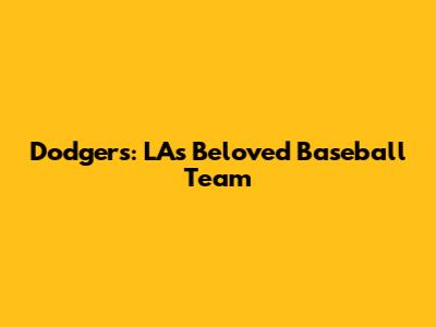 Dodgers: LA's Beloved Baseball Team