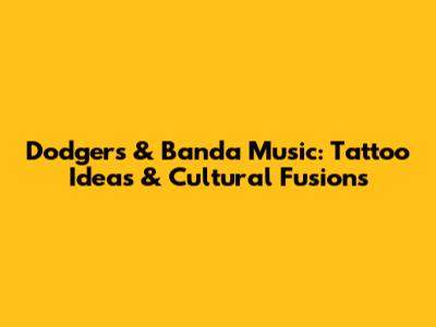 Dodgers & Banda Music: Tattoo Ideas & Cultural Fusions
