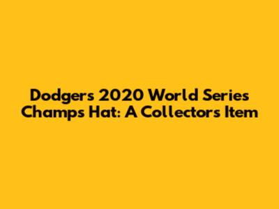 Dodgers 2020 World Series Champs Hat: A Collector's Item