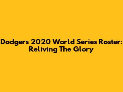Dodgers 2020 World Series Roster: Reliving The Glory