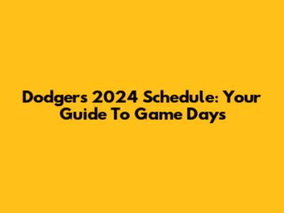 Dodgers 2024 Schedule: Your Guide To Game Days