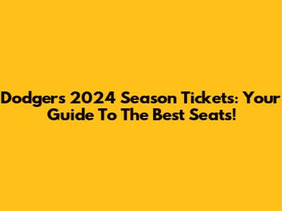 Dodgers 2024 Season Tickets: Your Guide To The Best Seats!