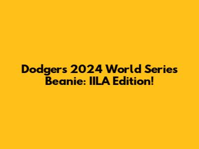 Dodgers 2024 World Series Beanie: IILA Edition!