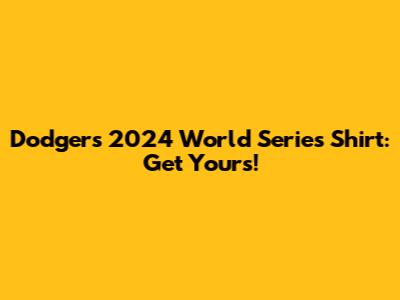Dodgers 2024 World Series Shirt: Get Yours!
