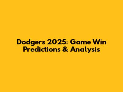 Dodgers 2025: Game Win Predictions & Analysis
