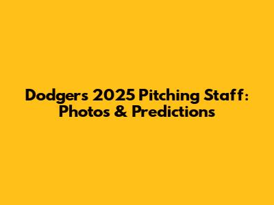 Dodgers 2025 Pitching Staff: Photos & Predictions