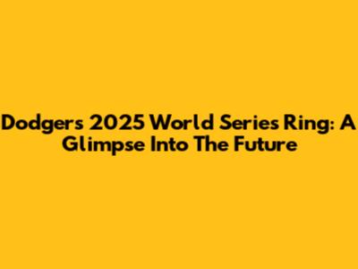 Dodgers 2025 World Series Ring: A Glimpse Into The Future
