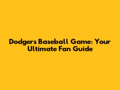 Dodgers Baseball Game: Your Ultimate Fan Guide