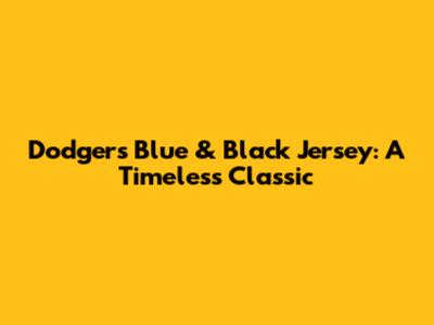 Dodgers Blue & Black Jersey: A Timeless Classic