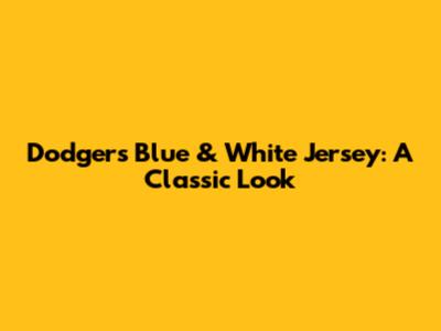 Dodgers Blue & White Jersey: A Classic Look