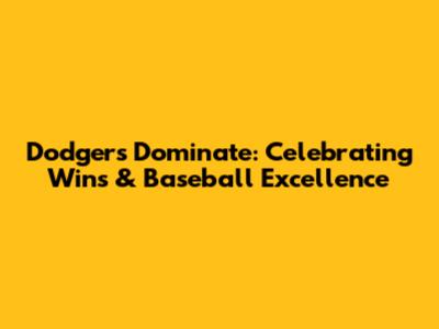 Dodgers Dominate: Celebrating Wins & Baseball Excellence
